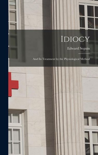 Produktbild: Idiocy: and Its Treatment by the Physiological Method