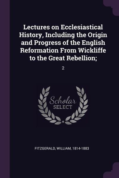 Produktbild: Lectures on Ecclesiastical History, Including the Origin and Progress of the English Reformation From Wickliffe to the Great Rebellion;