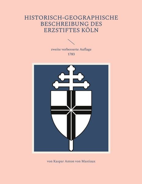 Historisch-geographische Beschreibung des Erzstiftes Köln, Taschenbuch von Kaspar Anton Mastiaux, BoD – Books on Demand, 9783756820726