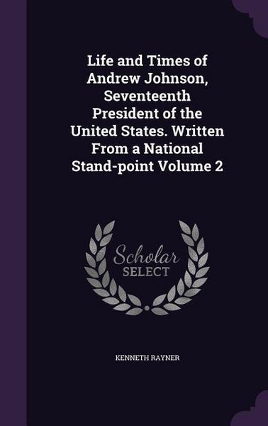 Produktbild: Life and Times of Andrew Johnson, Seventeenth President of the United States. Written From a National Stand-point Volume 2