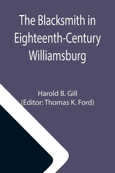 Produktbild: The Blacksmith in Eighteenth-Century Williamsburg; An Account of His Life & Times and of His Craft
