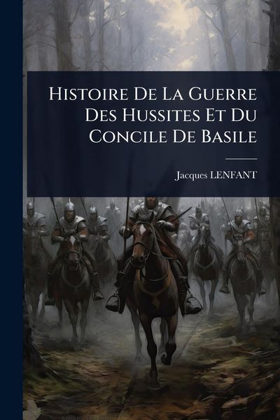 Produktbild: Histoire De La Guerre Des Hussites Et Du Concile De Basile