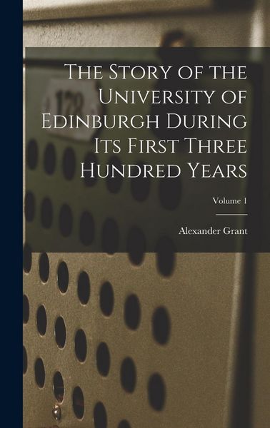 Produktbild: The Story of the University of Edinburgh During Its First Three Hundred Years; Volume 1