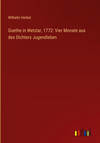 Produktbild: Goethe in Wetzlar, 1772: Vier Monate aus des Dichters Jugendleben