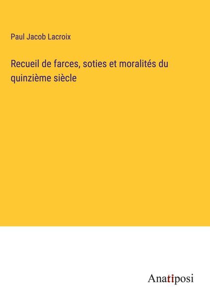 Produktbild: Recueil de farces, soties et moralit&eacute;s du quinzi&egrave;me si&egrave;cle