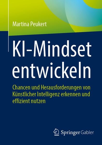 KI-Mindset entwickeln, Taschenbuch von Martina Peukert, Springer Fachmedien Wiesbaden GmbH, 9783658479015