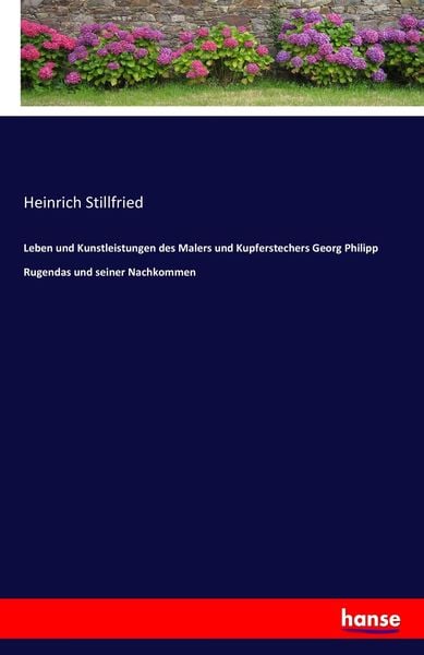 Leben und Kunstleistungen des Malers und Kupferstechers Georg Philipp Rugendas und seiner Nachkommen, Taschenbuch von Heinrich Stillfried, Hansebooks,