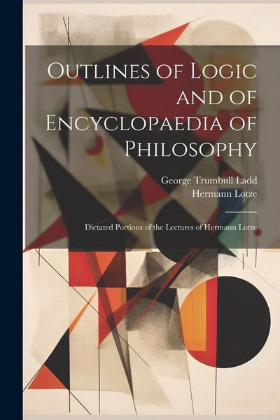 Produktbild: Outlines of Logic and of Encyclopaedia of Philosophy: Dictated Portions of the Lectures of Hermann Lotze