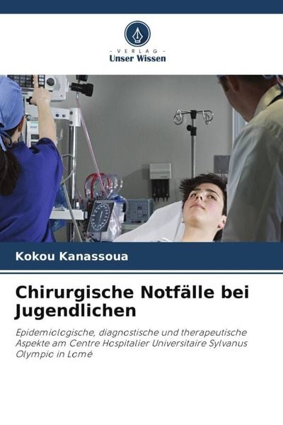 Chirurgische Notfälle bei Jugendlichen, Taschenbuch von Kokou Kanassoua, Verlag Unser Wissen, 9786202886208