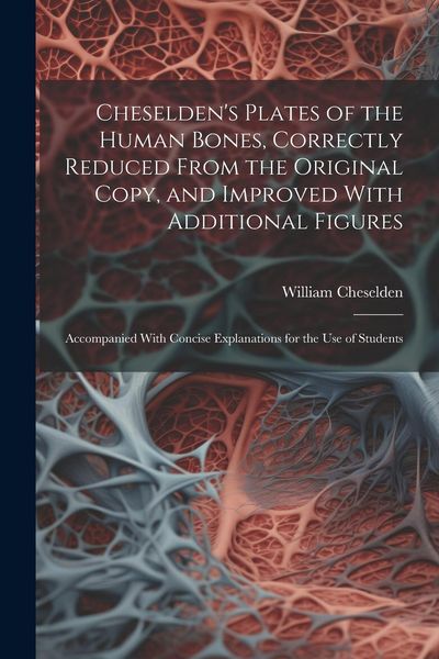 Produktbild: Cheselden's Plates of the Human Bones, Correctly Reduced From the Original Copy, and Improved With Additional Figures; Accompanied With Concise Explan