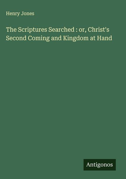Produktbild: The Scriptures Searched : or, Christ's Second Coming and Kingdom at Hand