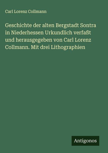 Produktbild: Geschichte der alten Bergstadt Sontra in Niederhessen Urkundlich verfa&szlig;t und herausgegeben von Carl Lorenz Collmann. Mit drei Lithographien