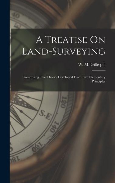 Produktbild: A Treatise On Land-surveying: Comprising The Theory Developed From Five Elementary Principles