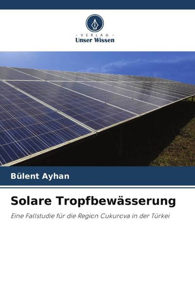 Solare Tropfbewässerung, Taschenbuch von Bülent Ayhan, Verlag Unser Wissen, 9786205252895
