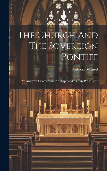 Produktbild: The Church And The Sovereign Pontiff: An Analytical Catechism. An Approved Tr., By P. Costello