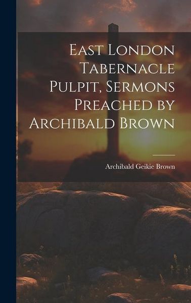 Produktbild: East London Tabernacle Pulpit, Sermons Preached by Archibald Brown