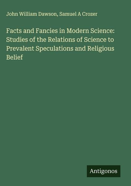 Produktbild: Facts and Fancies in Modern Science: Studies of the Relations of Science to Prevalent Speculations and Religious Belief