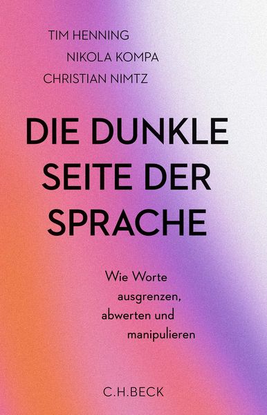 Die dunkle Seite der Sprache, Gebundene Ausgabe von Tim Henning,Nikola Anna Kompa,Christian Nimtz, C.H. Beck, 978-3-406-83097-6
