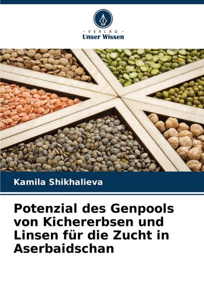 Potenzial des Genpools von Kichererbsen und Linsen für die Zucht in Aserbaidschan, Taschenbuch von Kamila Shikhalieva, Verlag Unser Wissen,