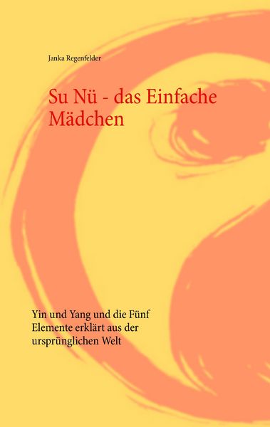 Su Nü - das Einfache Mädchen, Taschenbuch von Janka Regenfelder, BoD – Books on Demand, 9783734753237