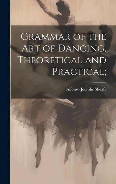 Produktbild: Grammar of the art of Dancing, Theoretical and Practical;