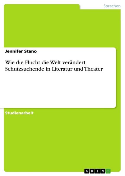 Wie die Flucht die Welt verändert. Schutzsuchende in Literatur und Theater, Taschenbuch von Jennifer Stano, GRIN, 9783668454248