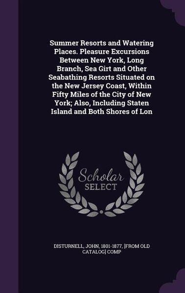 Produktbild: Summer Resorts and Watering Places. Pleasure Excursions Between New York, Long Branch, Sea Girt and Other Seabathing Resorts Situated on the New Jerse
