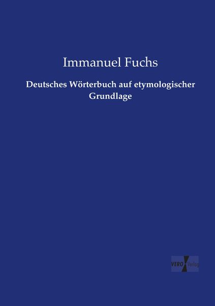 Deutsches Wörterbuch auf etymologischer Grundlage, Taschenbuch von Immanuel Fuchs, Vero Verlag, 9783737222631