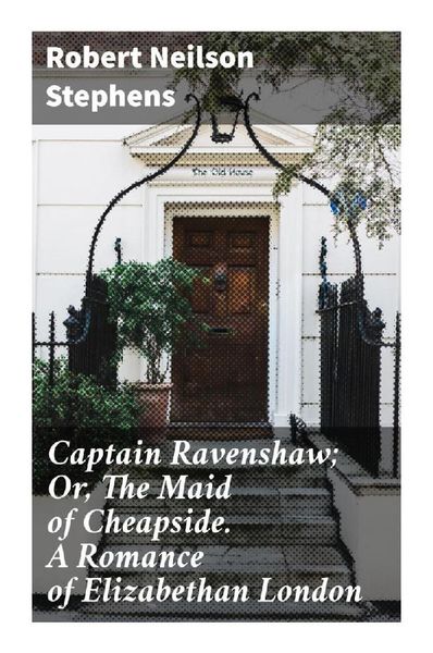 Captain Ravenshaw; Or, The Maid of Cheapside. A Romance of Elizabethan London, Taschenbuch von Robert Neilson Stephens, Good Press, 9788027290673