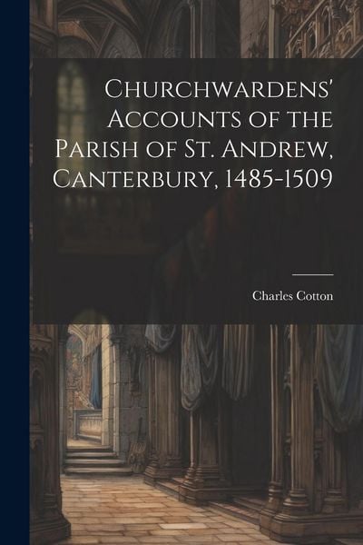 Produktbild: Churchwardens' Accounts of the Parish of St. Andrew, Canterbury, 1485-1509