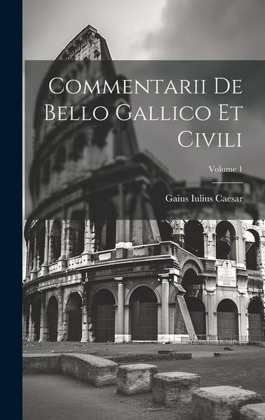 Produktbild: Commentarii De Bello Gallico Et Civili; Volume 1