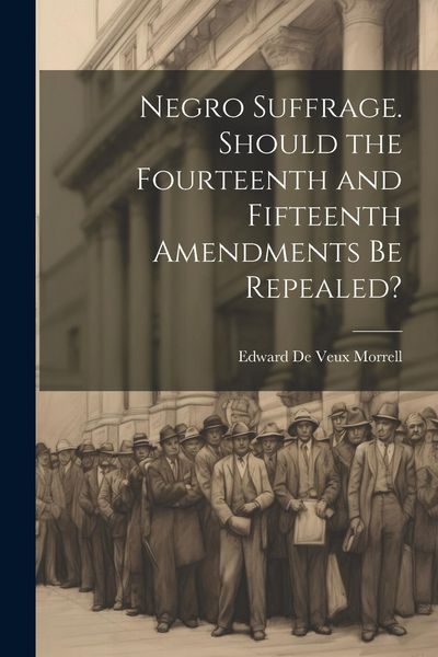 Produktbild: Negro Suffrage. Should the Fourteenth and Fifteenth Amendments be Repealed?