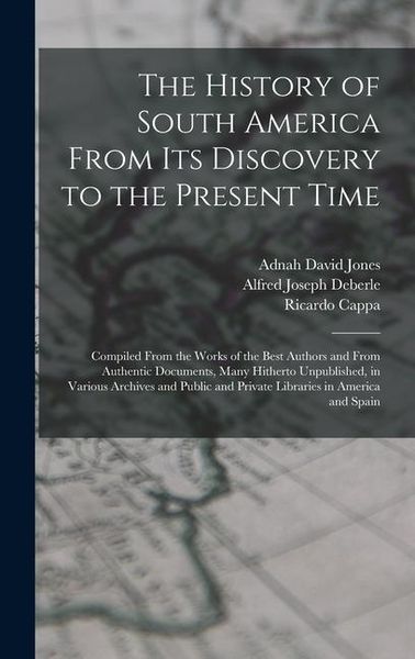 Produktbild: The History of South America From Its Discovery to the Present Time: Compiled From the Works of the Best Authors and From Authentic Documents, Many Hi