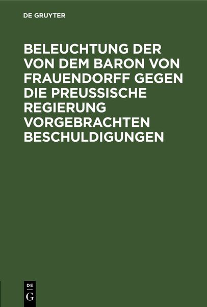 Produktbild: Beleuchtung der von dem Baron von Frauendorff gegen die Preu&szlig;ische Regierung vorgebrachten Beschuldigungen
