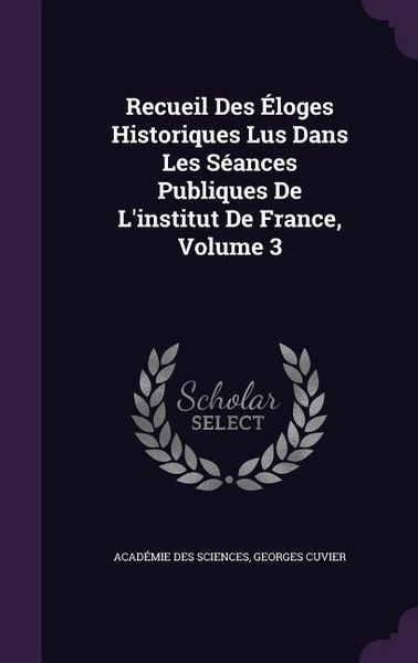Produktbild: Recueil Des &Eacute;loges Historiques Lus Dans Les S&eacute;ances Publiques De L'institut De France, Volume 3