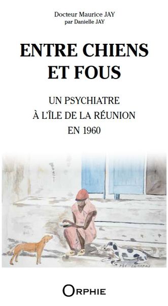 Produktbild: Entre Chiens et Fous : Un Psychiatre a l'Ile de la Reunion en 1960