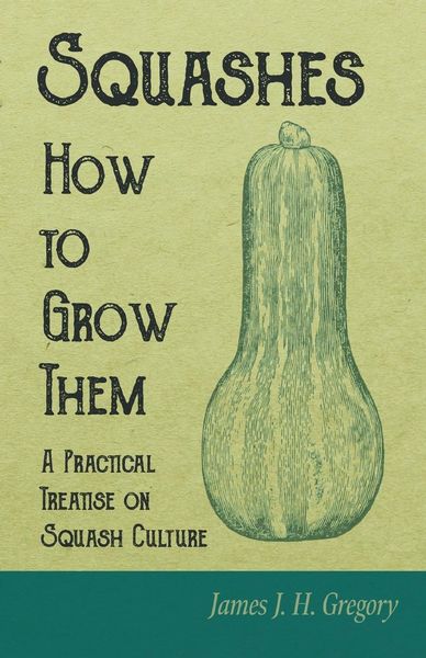 Produktbild: Squashes - How to Grow Them - A Practical Treatise on Squash Culture