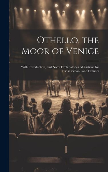 Produktbild: Othello, the Moor of Venice: With Introduction, and Notes Explanatory and Critical. for Use in Schools and Families