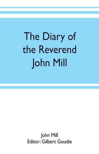 Produktbild: The diary of the Reverend John Mill, minister of the parishes of Dunrossness, Sandwick and Cunningsburgh in Shetland, 1740-1803