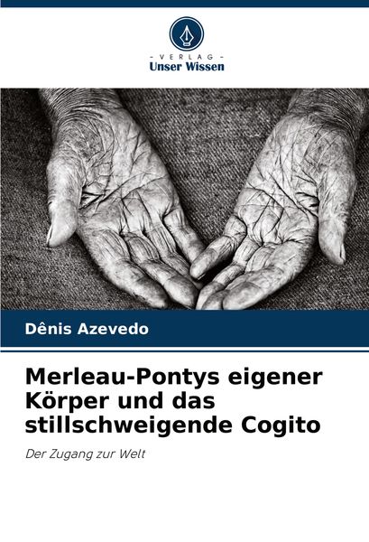 Merleau-Pontys eigener Körper und das stillschweigende Cogito, Taschenbuch von Dênis Azevedo, Verlag Unser Wissen, 9786207712557