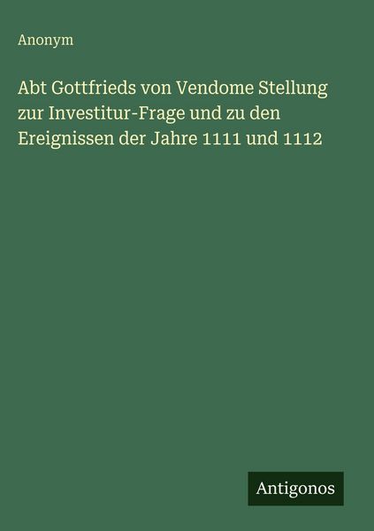 Produktbild: Abt Gottfrieds von Vendome Stellung zur Investitur-Frage und zu den Ereignissen der Jahre 1111 und 1112