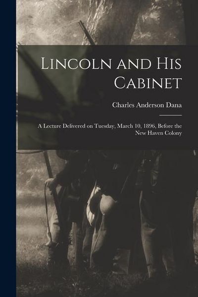 Produktbild: Lincoln and his Cabinet; a Lecture Delivered on Tuesday, March 10, 1896, Before the New Haven Colony