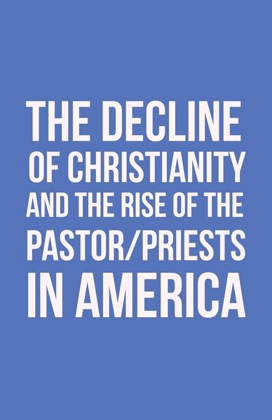Produktbild: The Decline of Christianity and the Rise of the Pastor/Priests in America