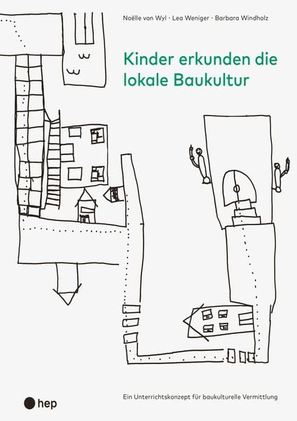 Kinder erkunden die lokale Baukultur, Taschenbuch von Noëlle Wyl , Lea Weniger , Barbara Windholz, Hep verlag, 9783035519716