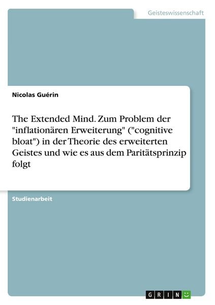 Produktbild: The Extended Mind. Zum Problem der "inflation&auml;ren Erweiterung" ("cognitive bloat") in der Theorie des erweiterten Geistes und wie es aus dem Parit&auml;tsprinzip folgt