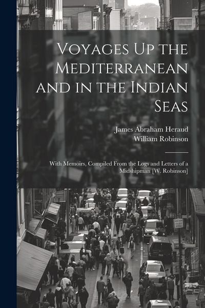 Produktbild: Voyages Up the Mediterranean and in the Indian Seas: With Memoirs, Compiled From the Logs and Letters of a Midshipman [W. Robinson]