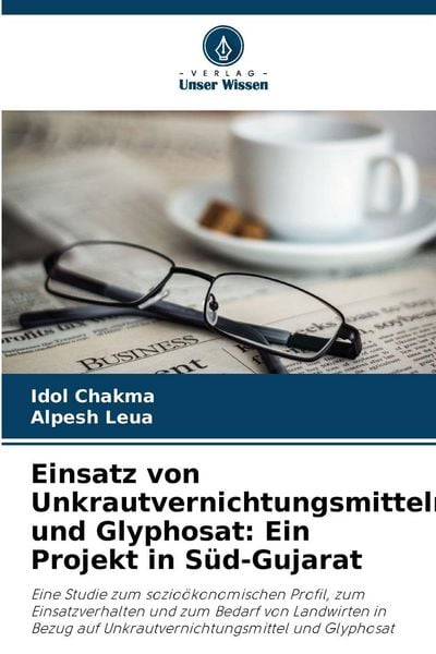 Einsatz von Unkrautvernichtungsmitteln und Glyphosat: Ein Projekt in Süd-Gujarat, Taschenbuch von Idol Chakma , Alpesh Leua, Verlag Unser Wissen,