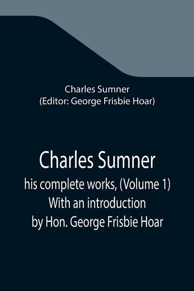 Produktbild: Charles Sumner; his complete works, (Volume 1) With an introduction by Hon. George Frisbie Hoar