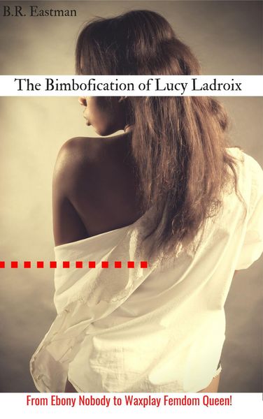 Produktbild: The Bimbofication of Lucy Ladroix: From Ebony Nobody to Waxplay Femdom Queen! (The Bimbofication of Woman, #66)
