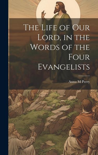 Produktbild: The Life of Our Lord, in the Words of the Four Evangelists